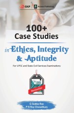 100+ Case Studies in Ethics, Integrity and Aptitude by G. Subba Rao, P.N Roy Chowdhury