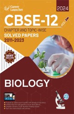 CBSE Class 12th 2024: Chapter and Topic-wise Solved Papers 2011-2023 : Biology (All Sets – Delhi &amp; All India) by Career Launcher