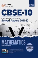 CBSE Class 10th 2023: Chapter and Topic-wise Solved Papers 2011-2022: Mathematics (Standard &amp; Basic) (All Sets – Delhi &amp; All India) by Career Launcher