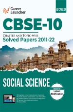 CBSE Class 10th 2023: Chapter and Topic-wise Solved Papers 2011-2022: Social Science (All Sets – Delhi &amp; All India) by Career Launcher