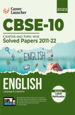 CBSE Class 10th 2023: Chapter and Topic-wise Solved Papers 2011-2022: English Language &amp; Literature by Career Launcher