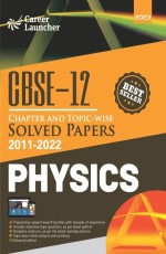 CBSE 2023 Class 12th : Chapter and Topic-wise Solved Papers 2011-2022 : Physics (All Sets – Delhi &amp; All India) by Career Launcher