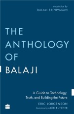 The Anthology of Balaji : A Guide to Technology, Truth, and Building the Future