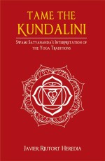 Tame the Kundalini: Swami Satyananda`s Interpretation of the Yoga Traditions