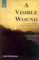 A Visible Wound: A Healing Journey through Breast Cancer