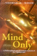 Mind Only: A Philosophical and Doctrinal Analysis of the Vijnanavada