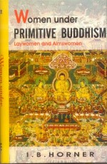 Women Under Primitive Buddhism: Laywomen and Almswomen