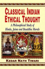 Classical Indian Ethical Thought: A Philosophical Study of Hindu, Jaina and Bauddha Morals