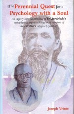 The Perennial Quest for a Psychology with a soul: An inquiry into the relevance of Sri Aurobindo`s metaphysical yoga psychology in