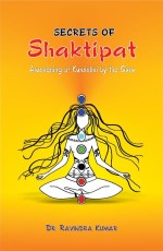 Secrets of Shaktipat: Awakening of Kundalini by the Guru