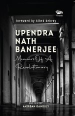 Upendra Nath Banerjee : Memoirs Of A Revolutionary