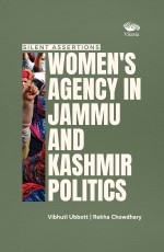 Silent Assertions : Women`s Agency in Jammu and Kashmir Politics