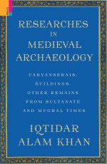 Researches in Medieval Archaeology: Carvanserais, Buildings, Other Remains from Sultanate and Mughal Times