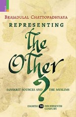 Representing the Other: Sanskrit Sources and the Muslims, Eighth to Fourteenth Centuries