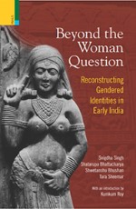 Beyond the Woman Question: Reconstructing Gendered Identities in Early India