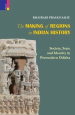 The Making of Regions in Indian History: Society, State and Identity in Premodern Odisha