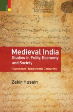 Medieval India: Studies in Polity, Economy and Society, Fourteenth-Nineteenth Centuries