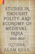 Studies in Thought, Polity and Economy of Medieval India 1000-1500