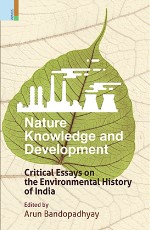 Nature, Knowledge and Development: Critical Essays on the Environmental History of India