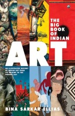 The Big Book of Indian Art: An Illustrated History of Indian Art from Its Origins to the Present Day