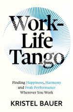 Work-Life Tango:Finding Happiness, Harmony and Peak Performance Wherever You Work