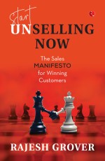 START UNSELLING NOW: THE SALES MANIFESTO FOR WINNING CUSTOMERS