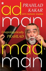 Adman Madman : Unapologetically Prahlad