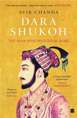 Dara Shukoh : The Man Who Would Be King