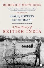 Peace, Poverty and Betrayal : A New History of British India