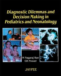 Diagnostic Dilemmas and Decision Making in Pediatrics and Neonatology 1st Edition 