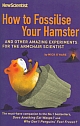 How to Fossilise Your Hamster : And other amazing experiments for the armchair scientist