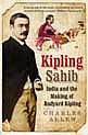 Kipling Sahib: India and the Making of Rudyard Kipling 1865-1900