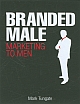 Branded Male : Marketing to Men