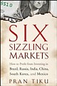 Six Sizzling Markets: How to Profit from Investing in Brazil, Russia, India, China, South Korea, and Mexico