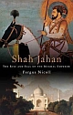 Shah Jahan :The Rise and Fall of the Mughal Emperor