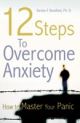 12 Steps To Overcome Anxiety: How To Master Your Panic 