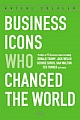 Business Icons Who Changed the World (Includes Profiles of 12 Business Icons)