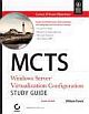 MCTS: WINDOWS SERVER VIRTUALIZATION CONFIGURATION STUDY GUIDE: EXAM 70-652