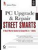  	 PC UPGARDE & REPAIR STREET SMARTS: A REAL WORLD GUIDE TO COMPTIA A+ SKILLS