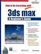 HOW TO DO EVERYTHING WITH 3DS MAX6: A BEGINNERS G