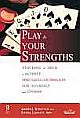 PLAY TO YOUR STRENGTHS : STACKING THE DECK TO ACHIEVE SPECTACULAR RESULTS FOR YOURSELF AND OTHERS