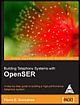 Building Telephony Systems with OpenSER: A Step-By-Step guide to Building a High Performance Telephony System  	 Building Telephony Systems with OpenSER: A Step-By-Step guide to Building a High Performance Telephony System