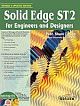 SOLID EDGE ST2: FOR ENGINEERS AND DESIGNERS, REVISED & UPDATED ED