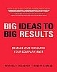 BIG Ideas to BIG Results: Remake and Recharge Your Company, Fast