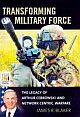 Transforming Military Force: The Legacy Of Arthur Cebrowski And Network Centric Warfare 