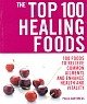 The Top 100 Healing Foods : 100 Foods to Relieve Common Ailments and Enhance Health and Vitality 