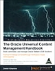 Oracle Universal Content Management Handbook: Practical Knowledge and Breakthrough Shortcuts to Oracle UCM Expertise