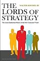 The Lords Of Strategy : The Secret Intellectual History Of The New Corporate World Walter Kiecher III