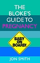 THE BLOKE`S GUIDE TO PREGNANCY : Baby on Board!