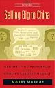 	 SELLING BIG TO CHINA: NEGOTIATING PRINCIPLES FOR THE WORLD`S LARGEST MARKET